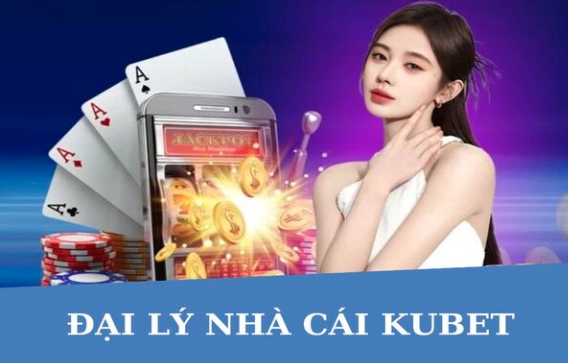 Đại Lý KUBET – Chính Sách Hoa Hồng Cao, Cơ Hội Làm Giàu Nhanh Kubet